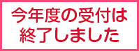 今年度の受付は終了しました。